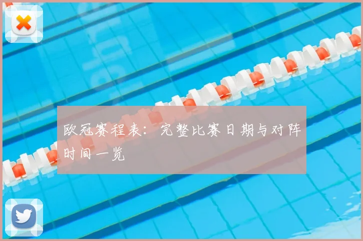 欧冠赛程表:完整比赛日期与对阵时间一览