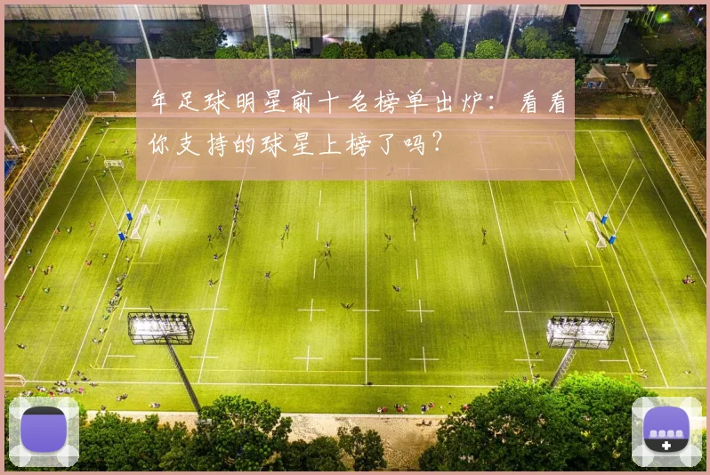 年足球明星前十名榜单出炉:看看你支持的球星上榜了吗?